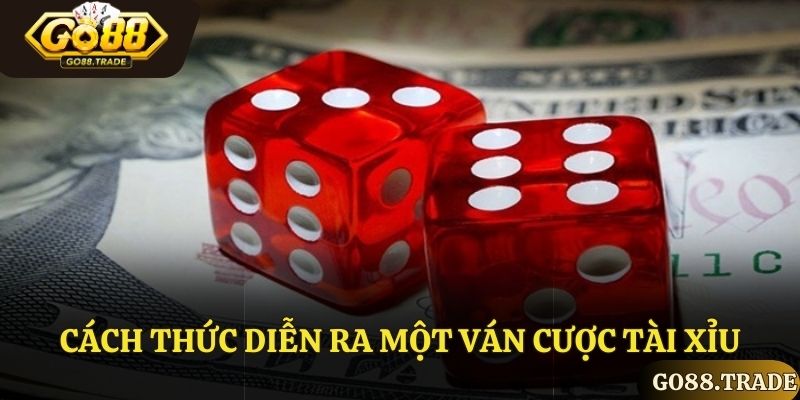Cách thức diễn ra một ván cược tài xỉu