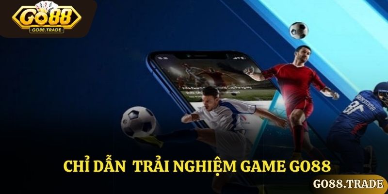 Chỉ dẫn tham gia trải nghiệm tại Game GO88