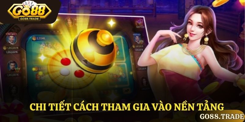 Chi tiết cách tham gia vào nền tảng