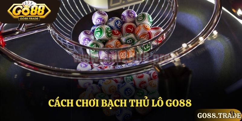 Cách đánh bạch thủ lô tại Go88