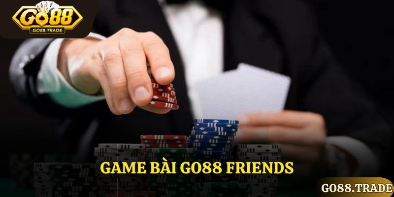 Game Bài Go88 Friends Chơi Cùng Bạn Bè Thắng Lớn Mỗi Ngày