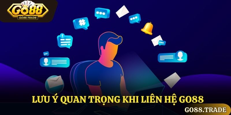 Lưu ý quan trọng khi tiến hành liên hệ Go88