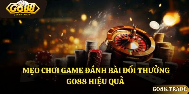 Mẹo chơi game đánh bài đổi thưởng hiệu quả 