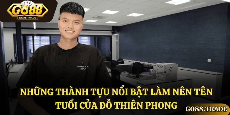 Những thành tựu nổi bật làm nên tên tuổi của Đỗ Thiên Phong
