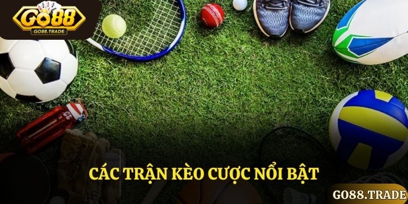 Các trận kèo cược nổi bật