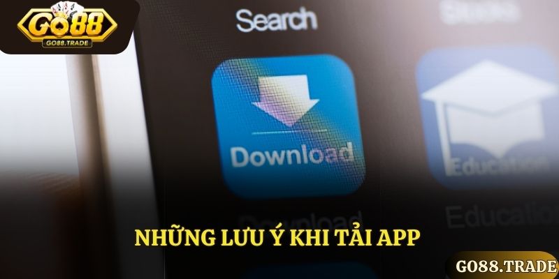 Những điểm cần lưu ý khi tải app Go88